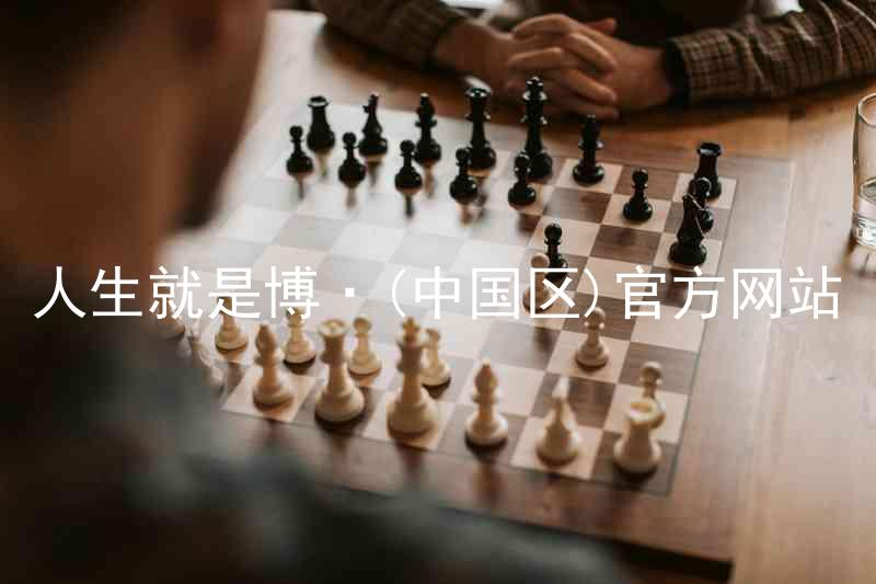 人生就是博·(中国区)官方网站